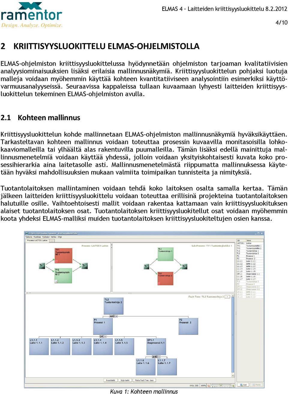 Seuraavissa kappaleissa tullaan kuvaamaan lyhyesti laitteiden kriittisyysluokittelun tekeminen ELMAS-ohjelmiston avulla. 2.