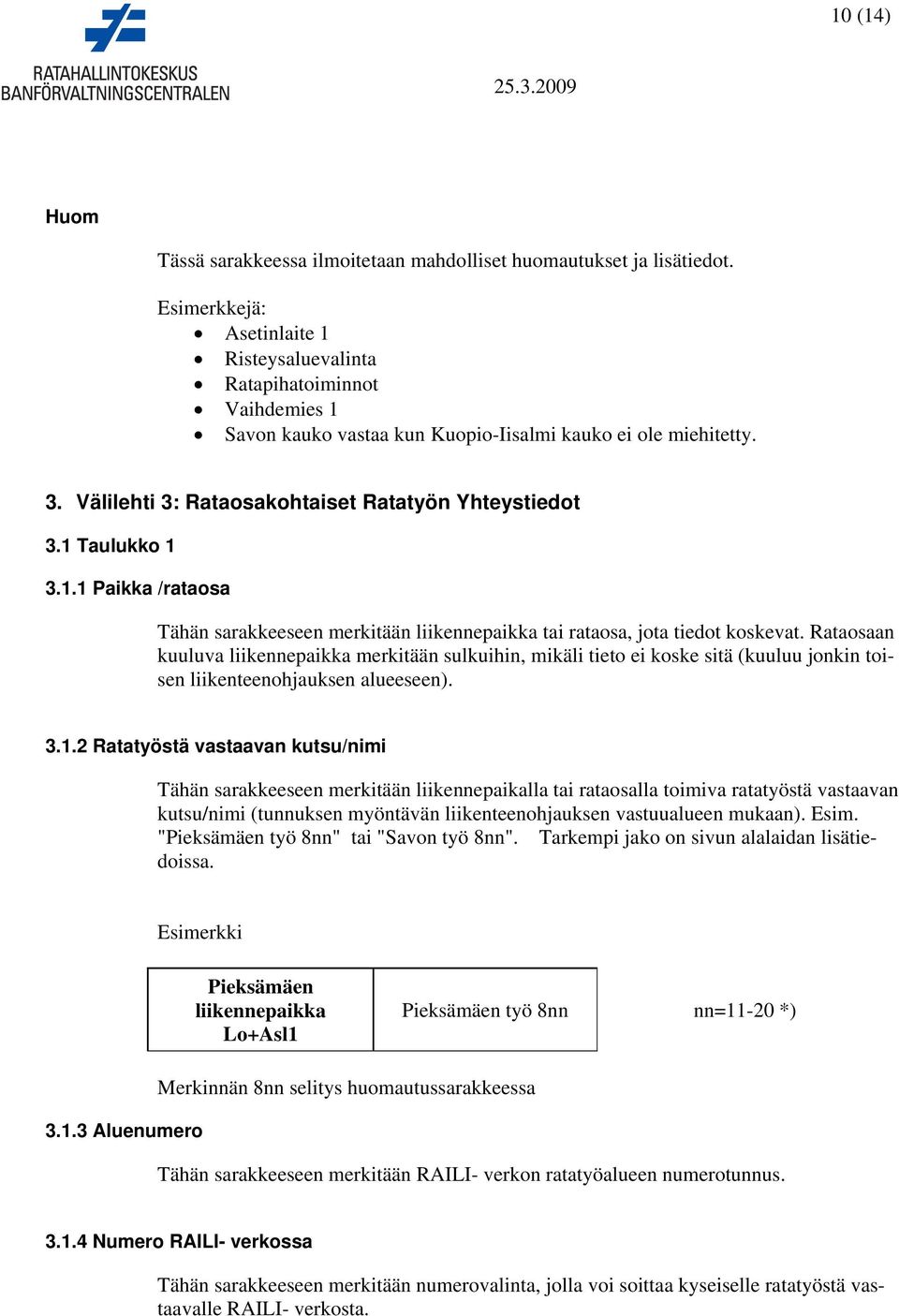 1 Taulukko 1 3.1.1 Paikka /rataosa Tähän sarakkeeseen merkitään liikennepaikka tai rataosa, jota tiedot koskevat.