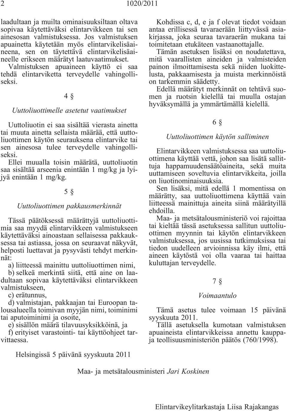 Valmistuksen apuaineen käyttö ei saa tehdä elintarviketta terveydelle vahingolliseksi.