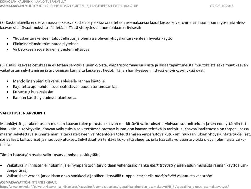 alueiden riittävyys (3) Lisäksi kaavaselostuksessa esitetään selvitys alueen oloista, ympäristöominaisuuksista ja niissä tapahtuneista muutoksista sekä muut kaavan vaikutusten selvittämisen ja