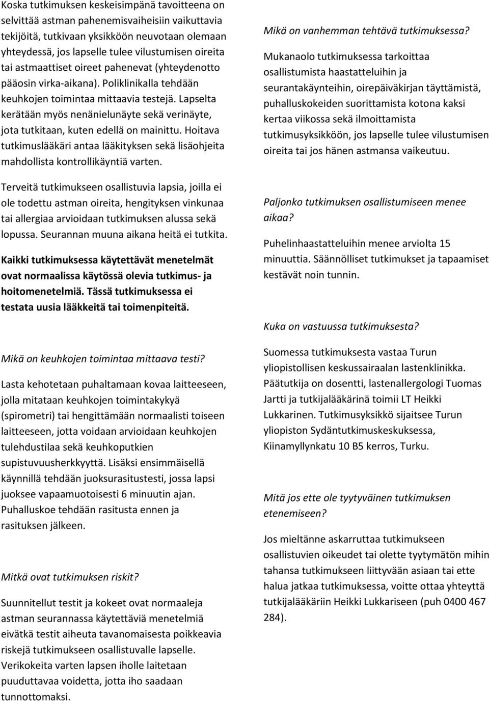 Lapselta kerätään myös nenänielunäyte sekä verinäyte, jota tutkitaan, kuten edellä on mainittu. Hoitava tutkimuslääkäri antaa lääkityksen sekä lisäohjeita mahdollista kontrollikäyntiä varten.