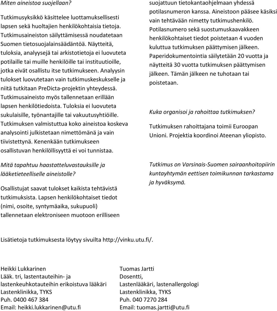 Näytteitä, tuloksia, analyysejä tai arkistotietoja ei luovuteta potilaille tai muille henkilöille tai instituutioille, jotka eivät osallistu itse tutkimukseen.