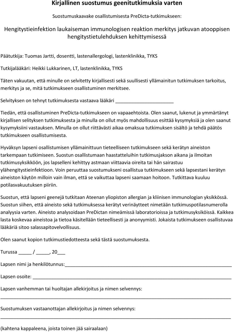 minulle on selvitetty kirjallisesti sekä suullisesti yllämainitun tutkimuksen tarkoitus, merkitys ja se, mitä tutkimukseen osallistuminen merkitsee.