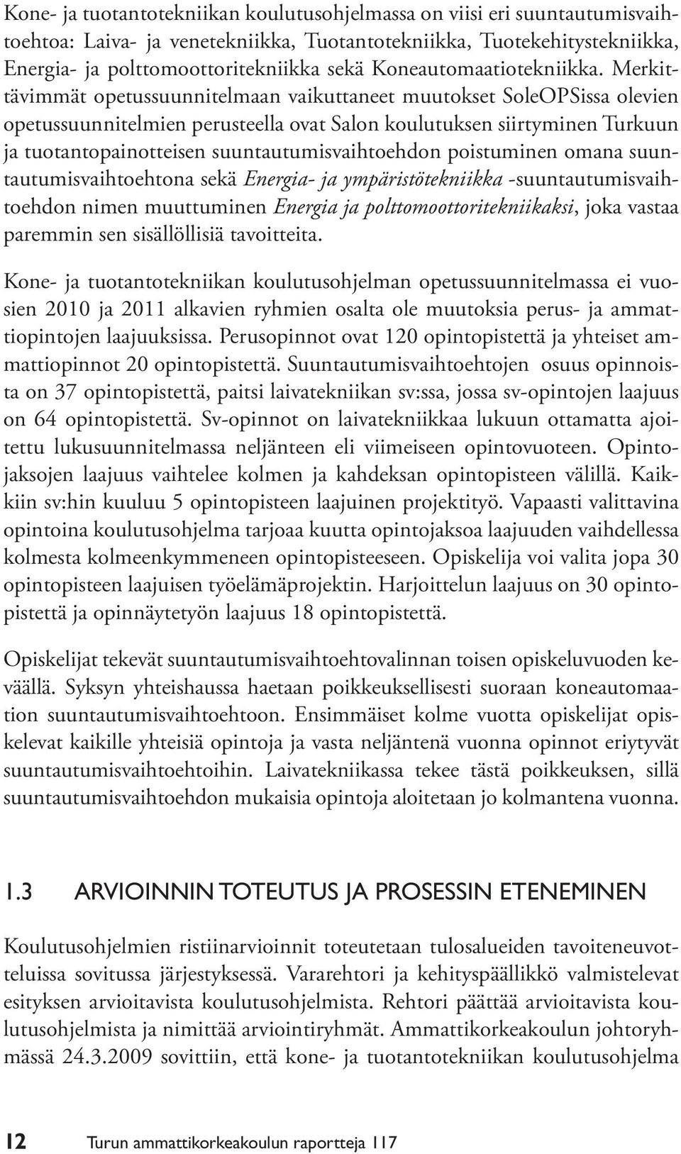 Merkittävimmät opetussuunnitelmaan vaikuttaneet muutokset SoleOPSissa olevien opetussuunnitelmien perusteella ovat Salon koulutuksen siirtyminen Turkuun ja tuotantopainotteisen