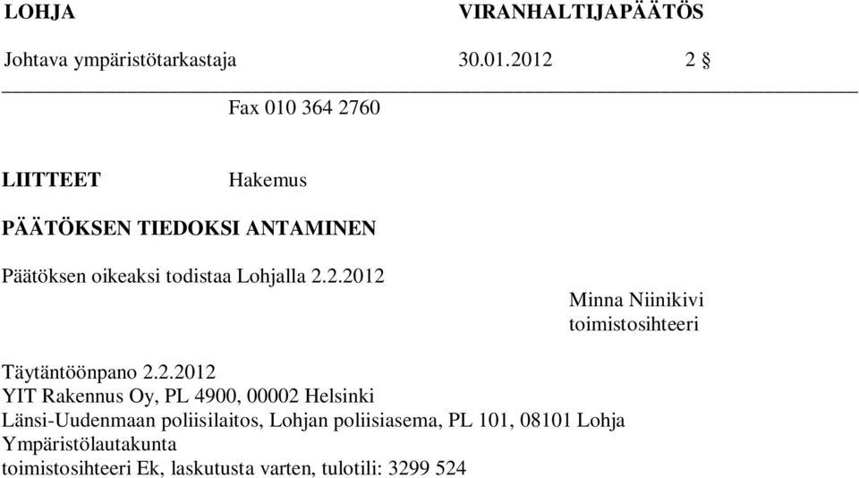 2.2012 Minna Niinikivi toimistosihteeri Täytäntöönpano 2.2.2012 YIT Rakennus Oy, PL 4900,