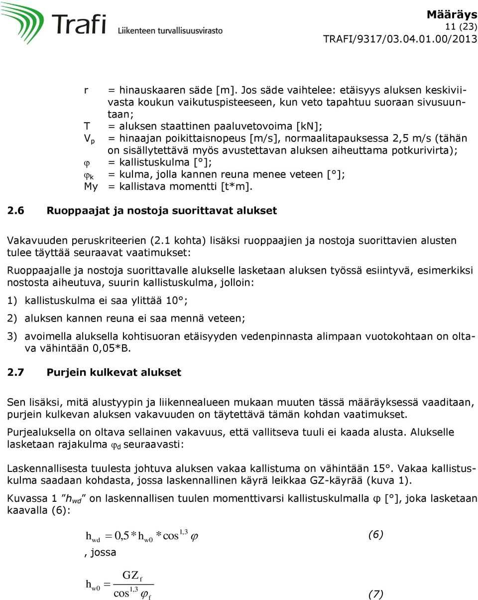 normaalitapauksessa 2,5 m/s (tähän on sisällytettävä myös avustettavan aluksen aiheuttama potkurivirta); = kallistuskulma [ ]; k = kulma, jolla kannen reuna menee veteen [ ]; My = kallistava momentti