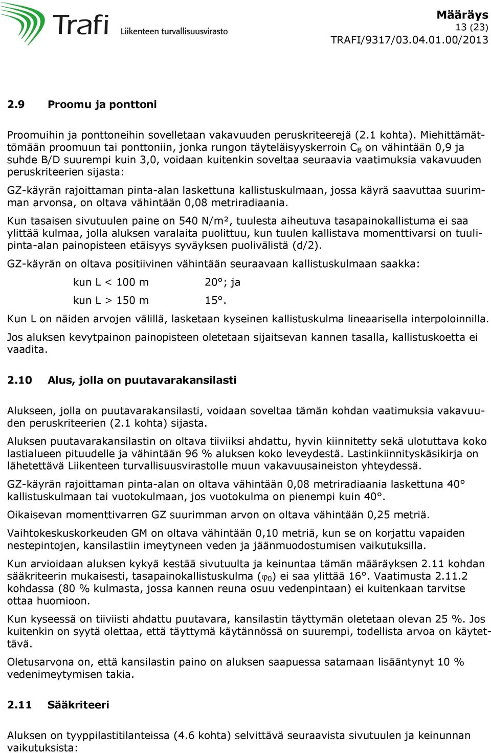 peruskriteerien sijasta: GZ-käyrän rajoittaman pinta-alan laskettuna kallistuskulmaan, jossa käyrä saavuttaa suurimman arvonsa, on oltava vähintään 0,08 metriradiaania.