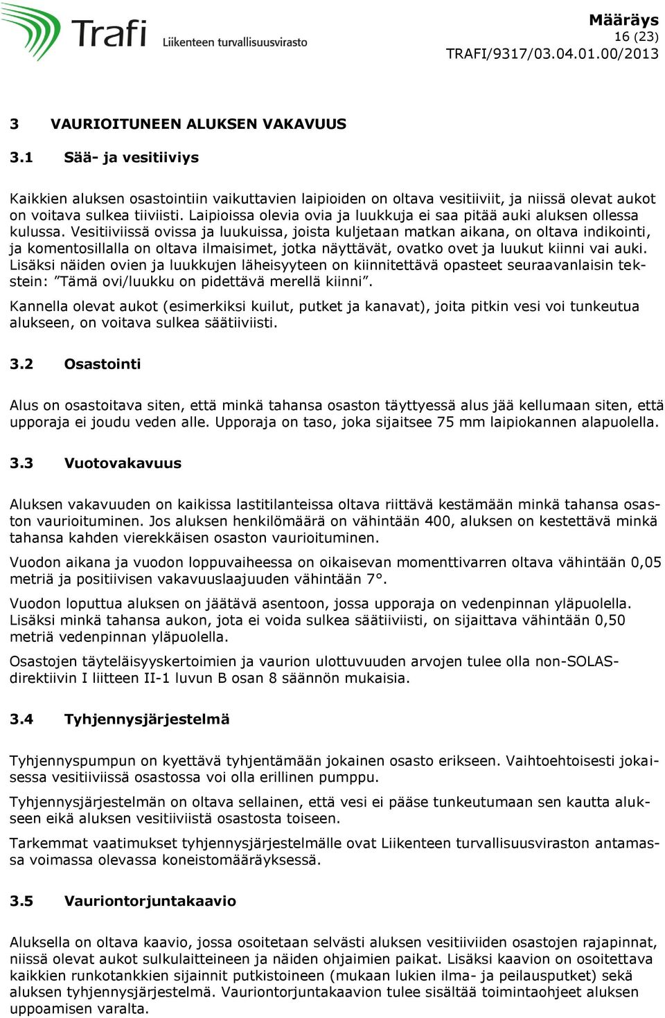 Vesitiiviissä ovissa ja luukuissa, joista kuljetaan matkan aikana, on oltava indikointi, ja komentosillalla on oltava ilmaisimet, jotka näyttävät, ovatko ovet ja luukut kiinni vai auki.