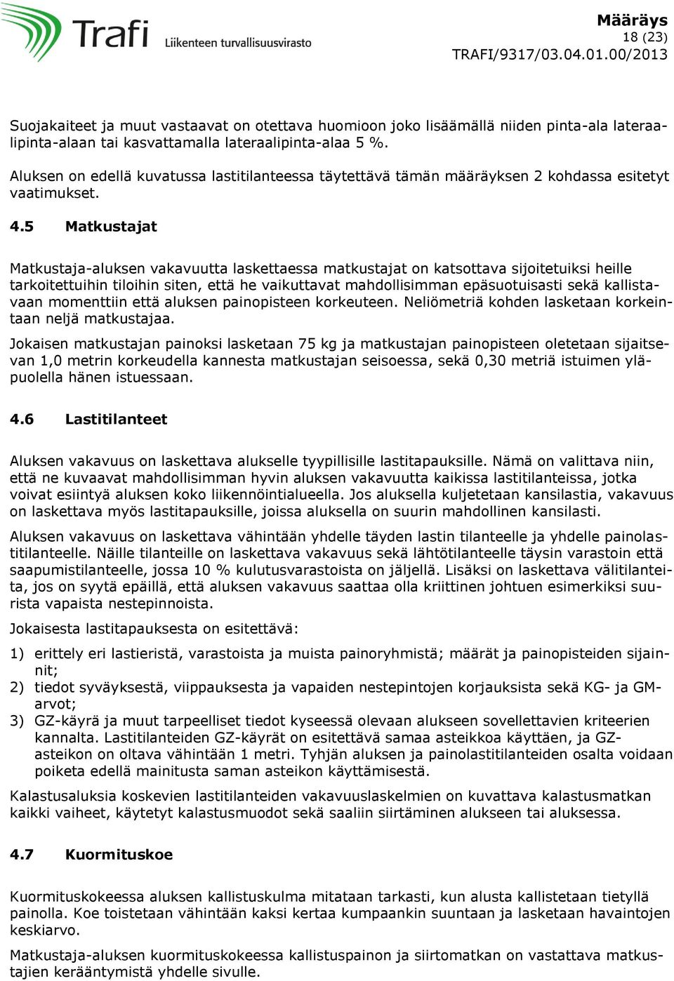 5 Matkustajat Matkustaja-aluksen vakavuutta laskettaessa matkustajat on katsottava sijoitetuiksi heille tarkoitettuihin tiloihin siten, että he vaikuttavat mahdollisimman epäsuotuisasti sekä