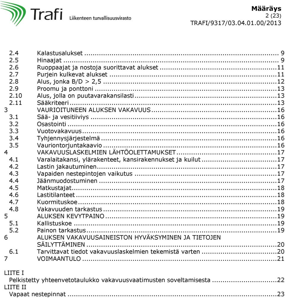 .. 16 3.5 Vauriontorjuntakaavio... 16 4 VAKAVUUSLASKELMIEN LÄHTÖOLETTAMUKSET... 17 4.1 Varalaitakansi, ylärakenteet, kansirakennukset ja kuilut... 17 4.2 Lastin jakautuminen... 17 4.3 Vapaiden nestepintojen vaikutus.