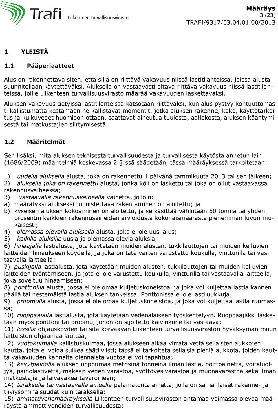 Aluksen vakavuus tietyissä lastitilanteissa katsotaan riittäväksi, kun alus pystyy kohtuuttomasti kallistumatta kestämään ne kallistavat momentit, jotka aluksen rakenne, koko, käyttötarkoitus ja