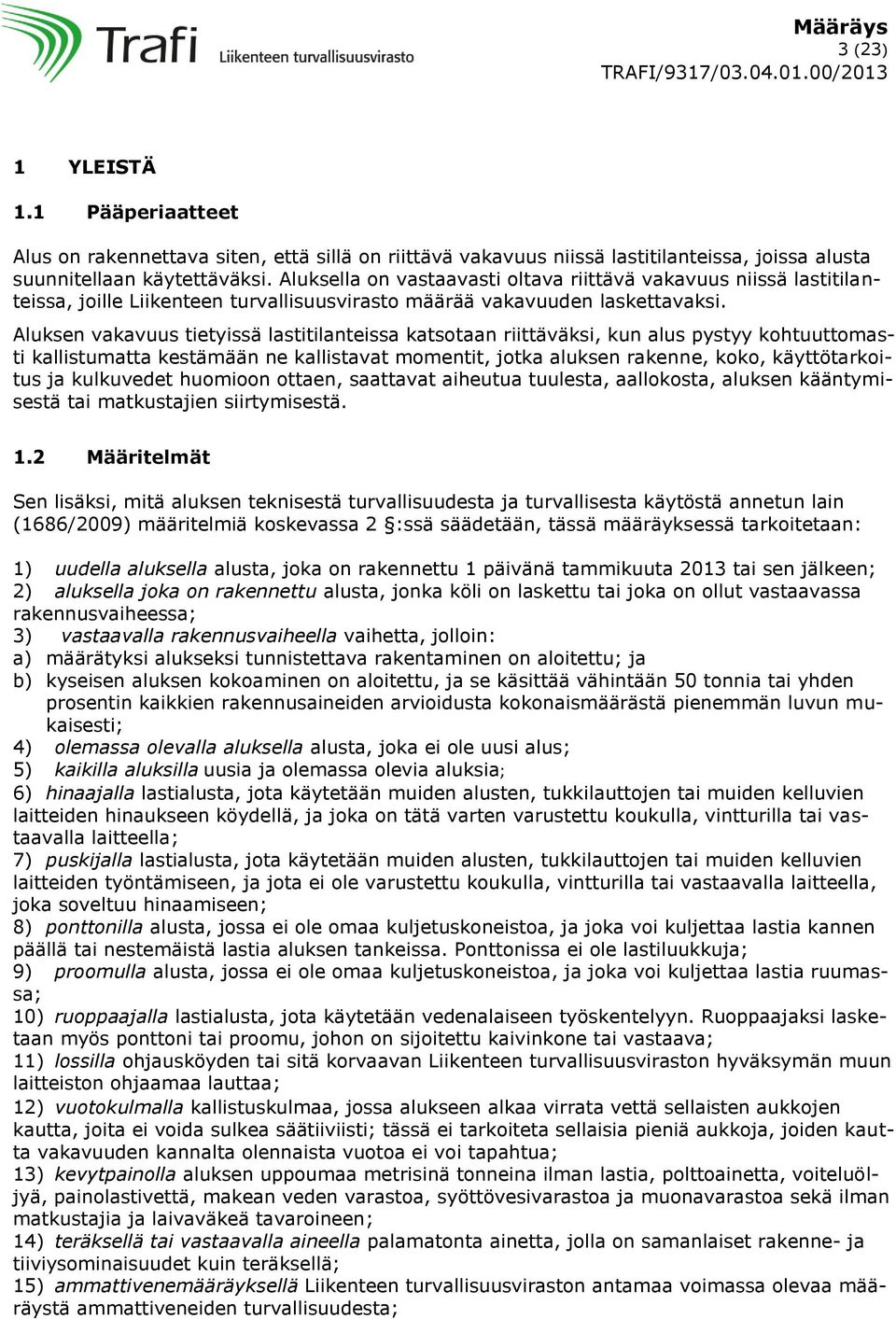 Aluksen vakavuus tietyissä lastitilanteissa katsotaan riittäväksi, kun alus pystyy kohtuuttomasti kallistumatta kestämään ne kallistavat momentit, jotka aluksen rakenne, koko, käyttötarkoitus ja