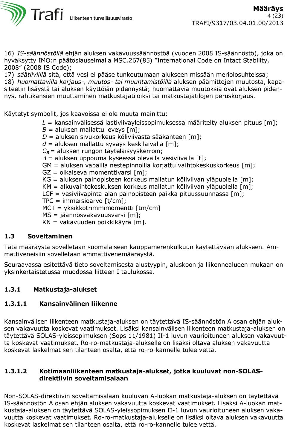 muuntamistöillä aluksen päämittojen muutosta, kapasiteetin lisäystä tai aluksen käyttöiän pidennystä; huomattavia muutoksia ovat aluksen pidennys, rahtikansien muuttaminen matkustajatiloiksi tai