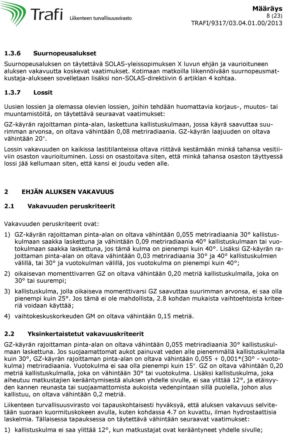 7 Lossit Uusien lossien ja olemassa olevien lossien, joihin tehdään huomattavia korjaus-, muutos- tai muuntamistöitä, on täytettävä seuraavat vaatimukset: GZ-käyrän rajoittaman pinta-alan, laskettuna