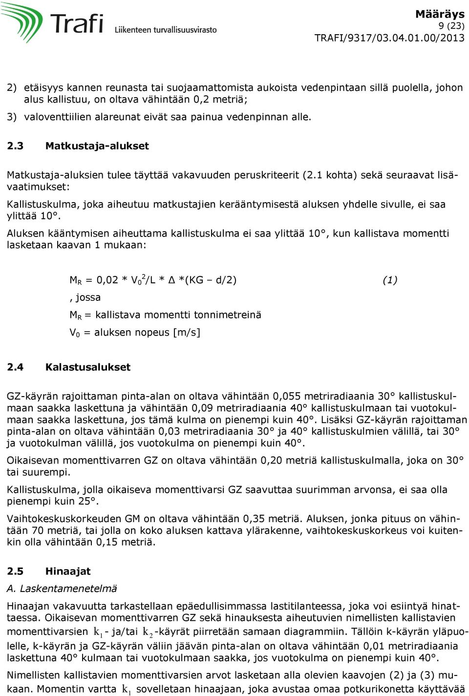 1 kohta) sekä seuraavat lisävaatimukset: Kallistuskulma, joka aiheutuu matkustajien kerääntymisestä aluksen yhdelle sivulle, ei saa ylittää 10.