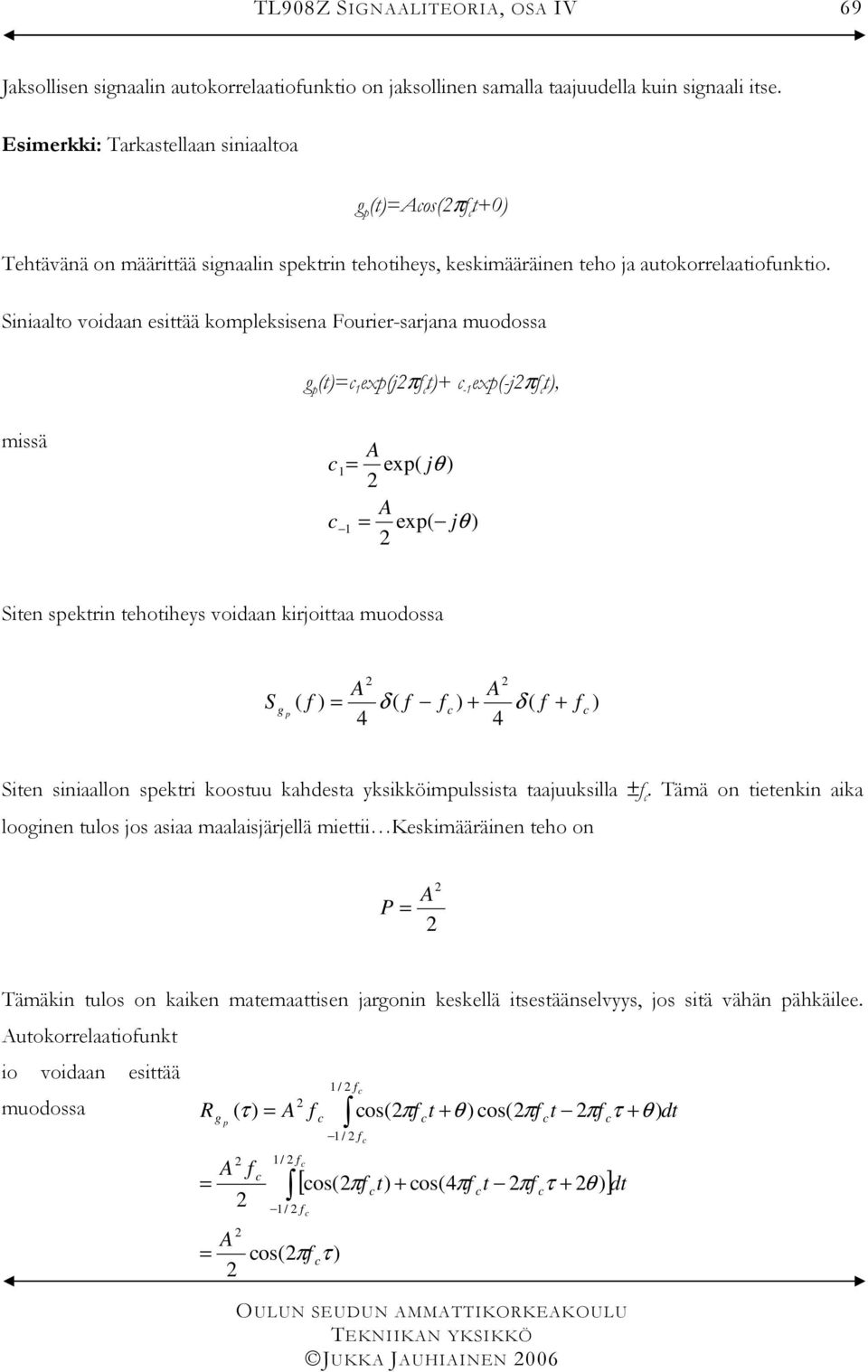 Siniaalto voidaan esittää kompleksisena Fourier-sarjana muodossa p t expjπ t+ - exp-jπ t, missä exp jθ exp jθ Siten spektrin tehotiheys voidaan kirjoittaa muodossa S p δ + δ + 4 4 Siten siniaallon