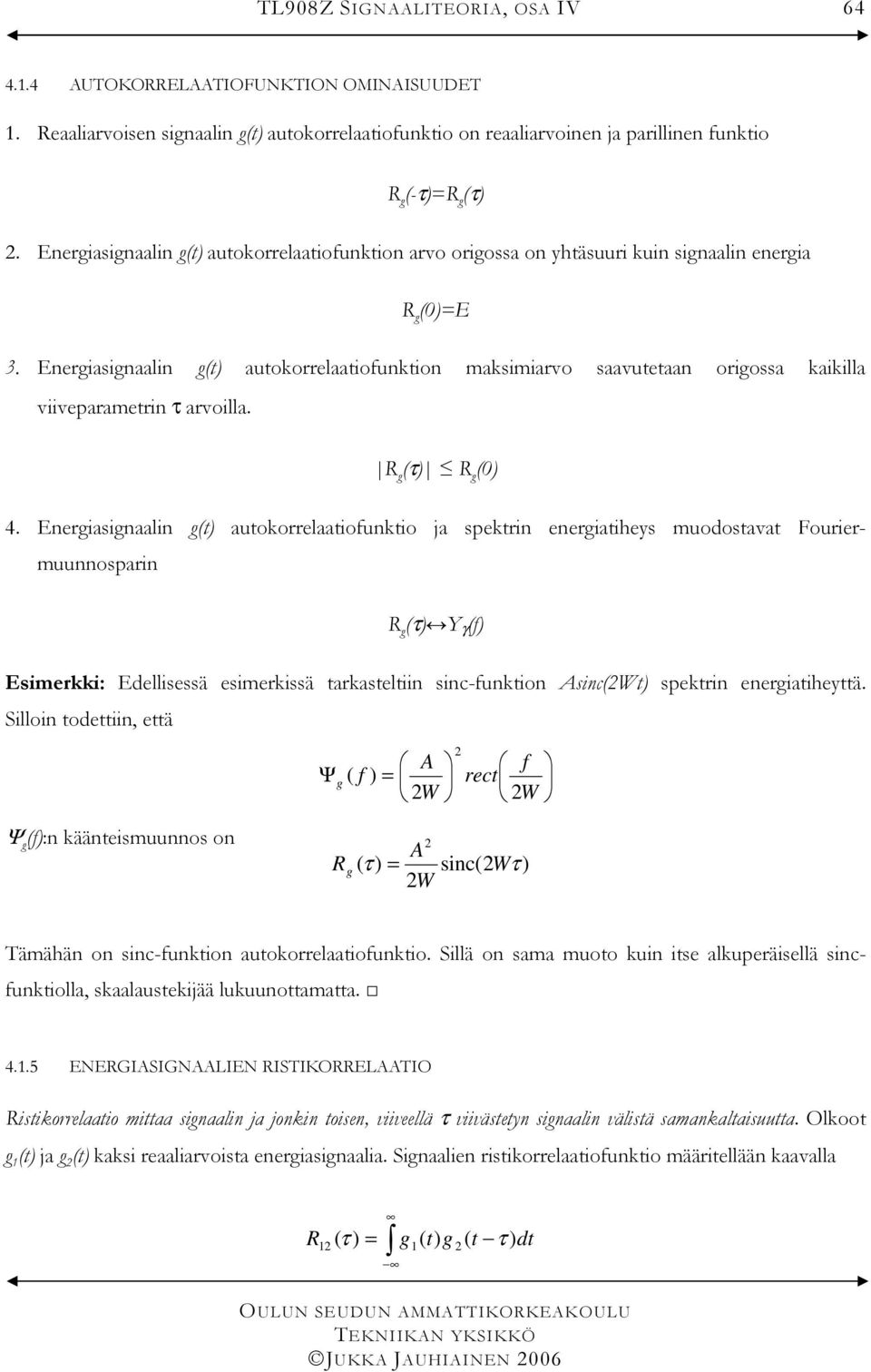 Eneriasinaalin t autokorrelaatiounktion maksimiarvo saavutetaan oriossa kaikilla viiveparametrin τ arvoilla. R τ R 4.