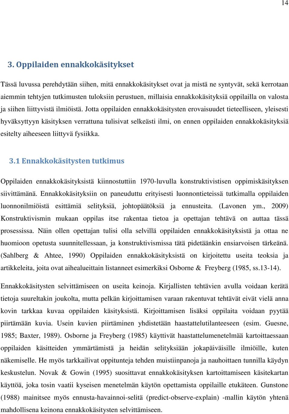 Jotta oppilaiden ennakkokäsitysten erovaisuudet tieteelliseen, yleisesti hyväksyttyyn käsityksen verrattuna tulisivat selkeästi ilmi, on ennen oppilaiden ennakkokäsityksiä esitelty aiheeseen liittyvä