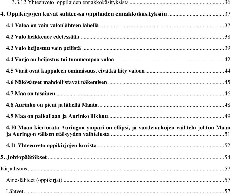 6 Näkösäteet mahdollistavat näkemisen... 45 4.7 Maa on tasainen... 46 4.8 Aurinko on pieni ja lähellä Maata... 48 4.9 Maa on paikallaan ja Aurinko liikkuu... 49 4.