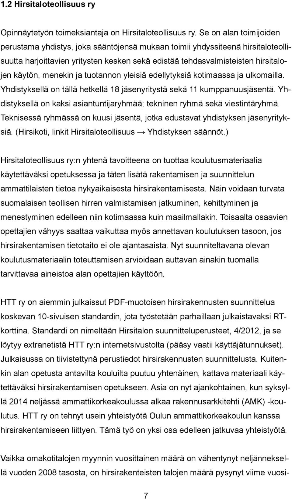 menekin ja tuotannon yleisiä edellytyksiä kotimaassa ja ulkomailla. Yhdistyksellä on tällä hetkellä 18 jäsenyritystä sekä 11 kumppanuusjäsentä.