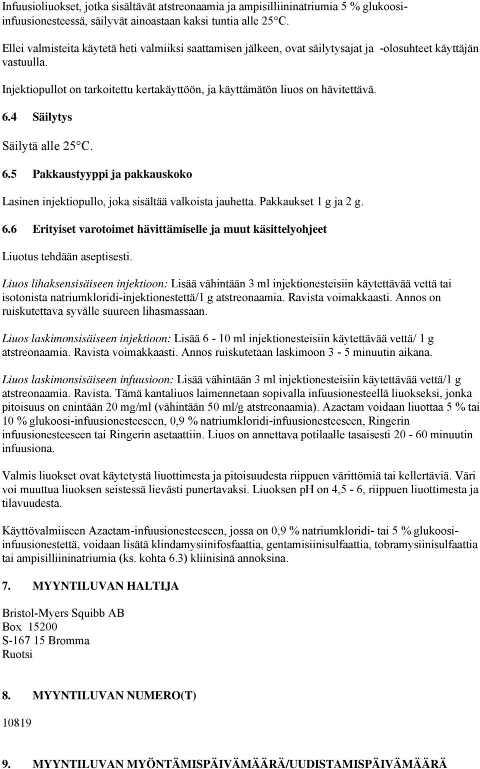 4 Säilytys Säilytä alle 25 C. 6.5 Pakkaustyyppi ja pakkauskoko Lasinen injektiopullo, joka sisältää valkoista jauhetta. Pakkaukset 1 g ja 2 g. 6.6 Erityiset varotoimet hävittämiselle ja muut käsittelyohjeet Liuotus tehdään aseptisesti.