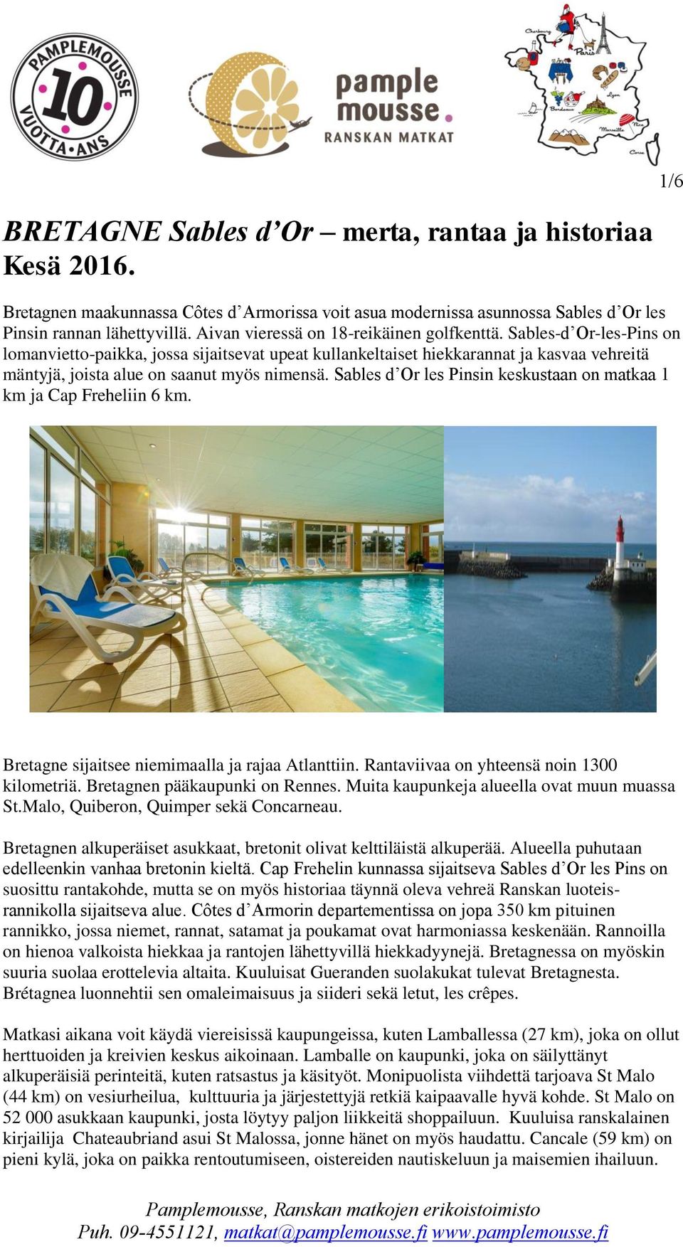 Sables-d Or-les-Pins on lomanvietto-paikka, jossa sijaitsevat upeat kullankeltaiset hiekkarannat ja kasvaa vehreitä mäntyjä, joista alue on saanut myös nimensä.