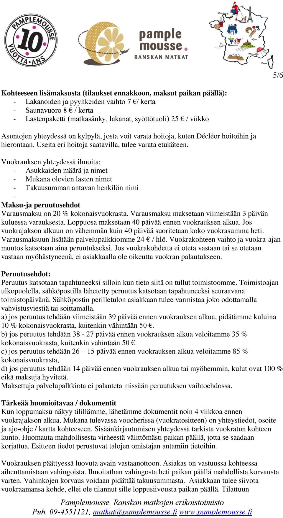 Vuokrauksen yhteydessä ilmoita: - Asukkaiden määrä ja nimet - Mukana olevien lasten nimet - Takuusumman antavan henkilön nimi - Maksu-ja peruutusehdot Varausmaksu on 20 % kokonaisvuokrasta.