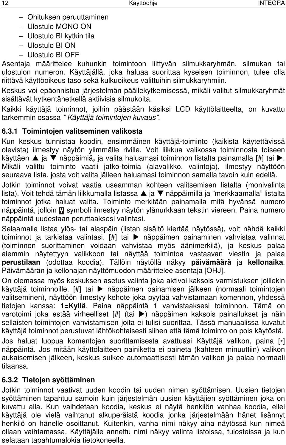 Keskus voi epäonnistua järjestelmän päällekytkemisessä, mikäli valitut silmukkaryhmät sisältävät kytkentähetkellä aktiivisia silmukoita.