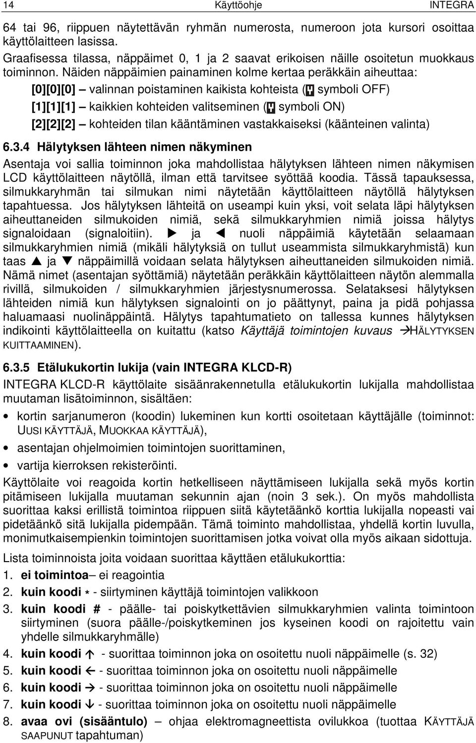 Näiden näppäimien painaminen kolme kertaa peräkkäin aiheuttaa: [0][0][0] valinnan poistaminen kaikista kohteista ( symboli OFF) [1][1][1] kaikkien kohteiden valitseminen ( symboli ON) [2][2][2]