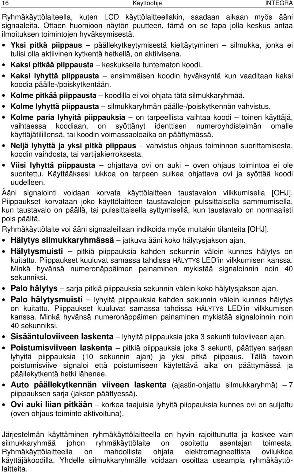 Yksi pitkä piippaus päällekytkeytymisestä kieltäytyminen silmukka, jonka ei tulisi olla aktiivinen kytkentä hetkellä, on aktiivisena. Kaksi pitkää piippausta keskukselle tuntematon koodi.