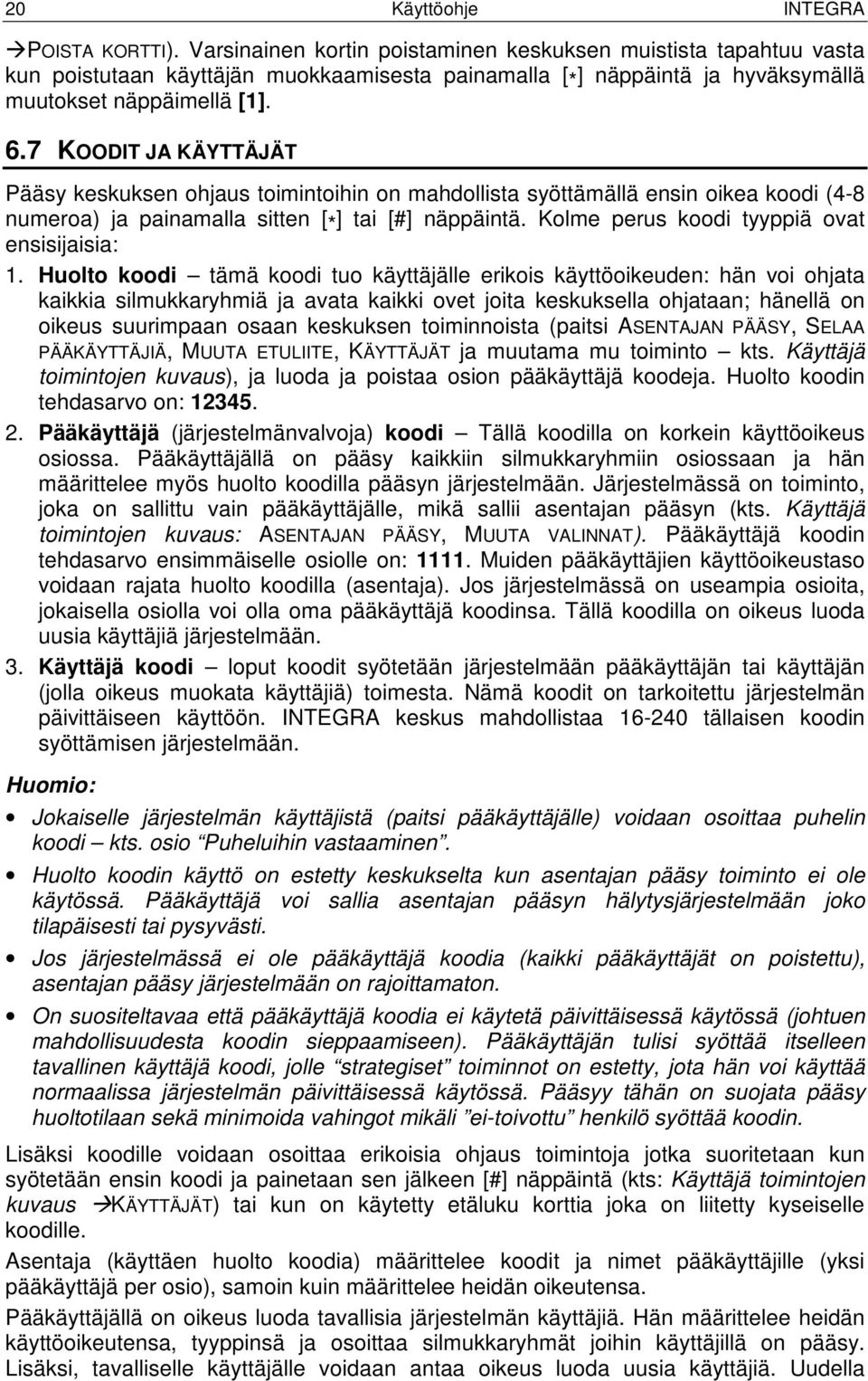 7 KOODIT JA KÄYTTÄJÄT Pääsy keskuksen ohjaus toimintoihin on mahdollista syöttämällä ensin oikea koodi (4-8 numeroa) ja painamalla sitten [*] tai [#] näppäintä.