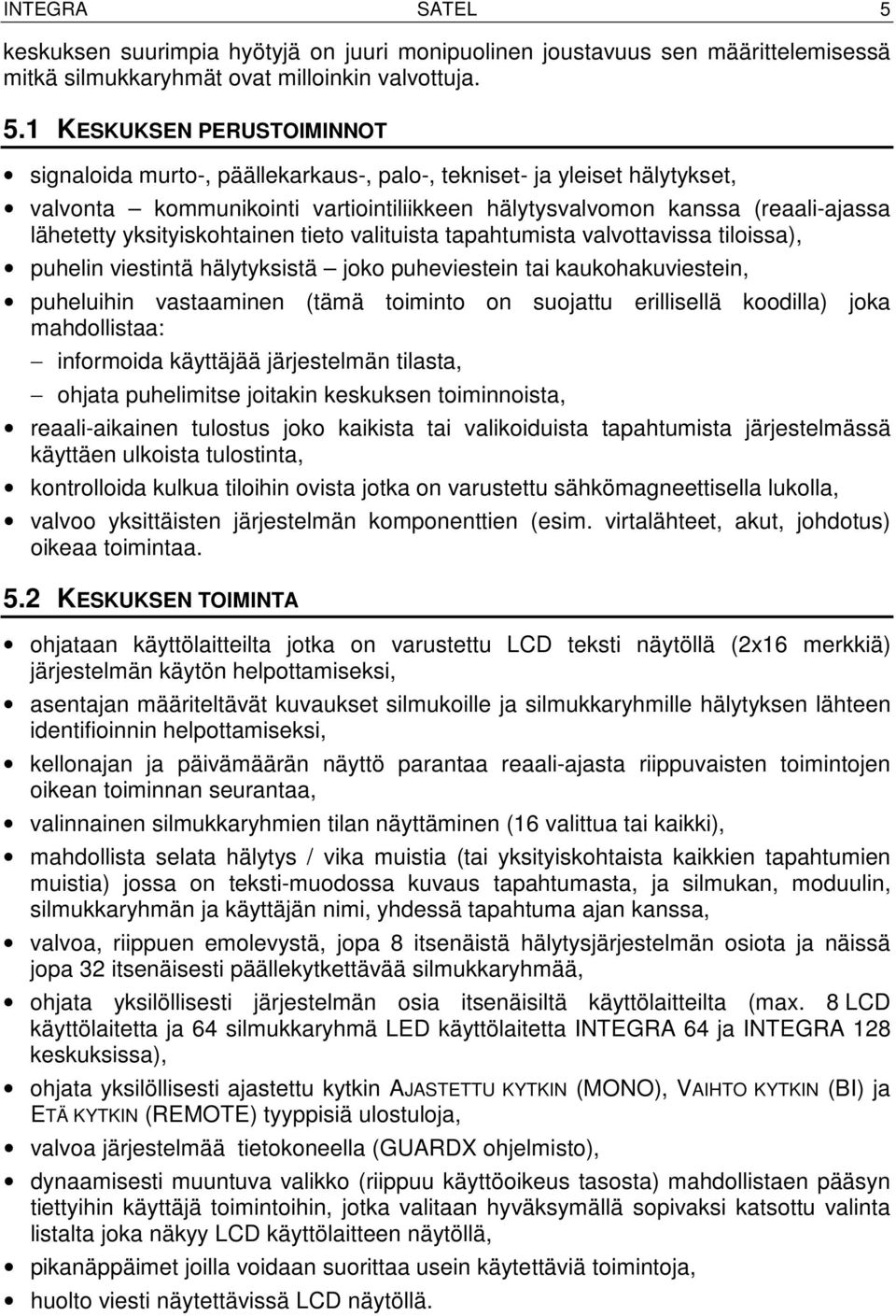 1 KESKUKSEN PERUSTOIMINNOT signaloida murto-, päällekarkaus-, palo-, tekniset- ja yleiset hälytykset, valvonta kommunikointi vartiointiliikkeen hälytysvalvomon kanssa (reaali-ajassa lähetetty