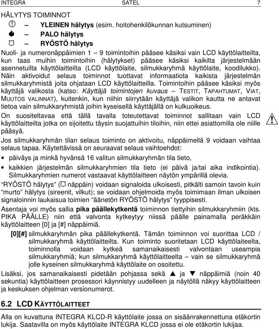 käsiksi kaikilta järjestelmään asennetuilta käyttölaitteilta (LCD käyttölaite, silmukkaryhmä käyttölaite, koodilukko).