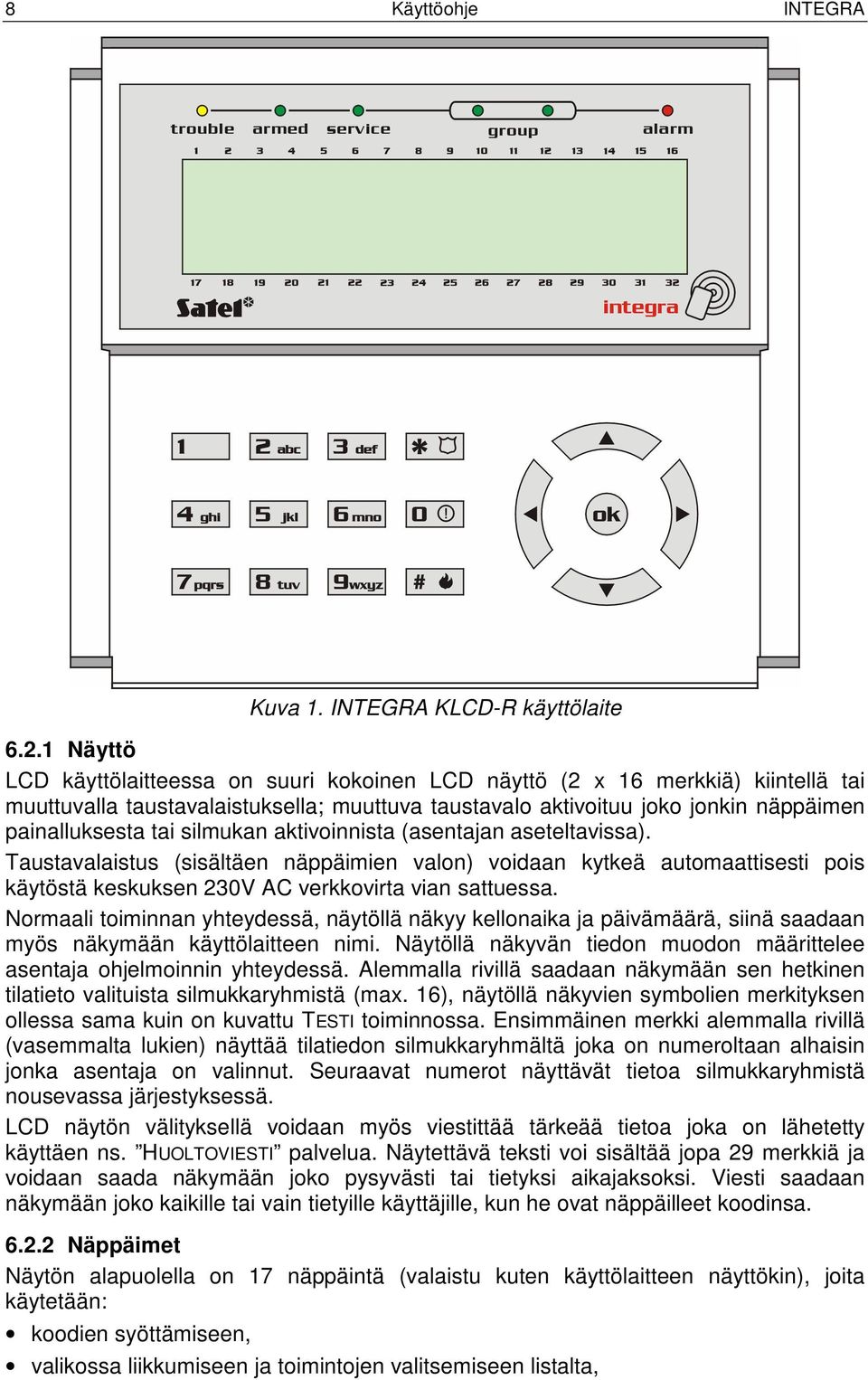 silmukan aktivoinnista (asentajan aseteltavissa). Taustavalaistus (sisältäen näppäimien valon) voidaan kytkeä automaattisesti pois käytöstä keskuksen 230V AC verkkovirta vian sattuessa.