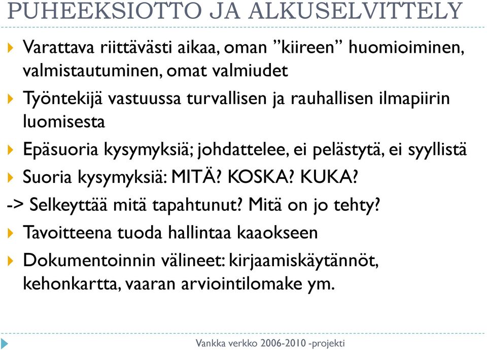 ei pelästytä, ei syyllistä Suoria kysymyksiä: MITÄ? KOSKA? KUKA? -> Selkeyttää mitä tapahtunut? Mitä on jo tehty?