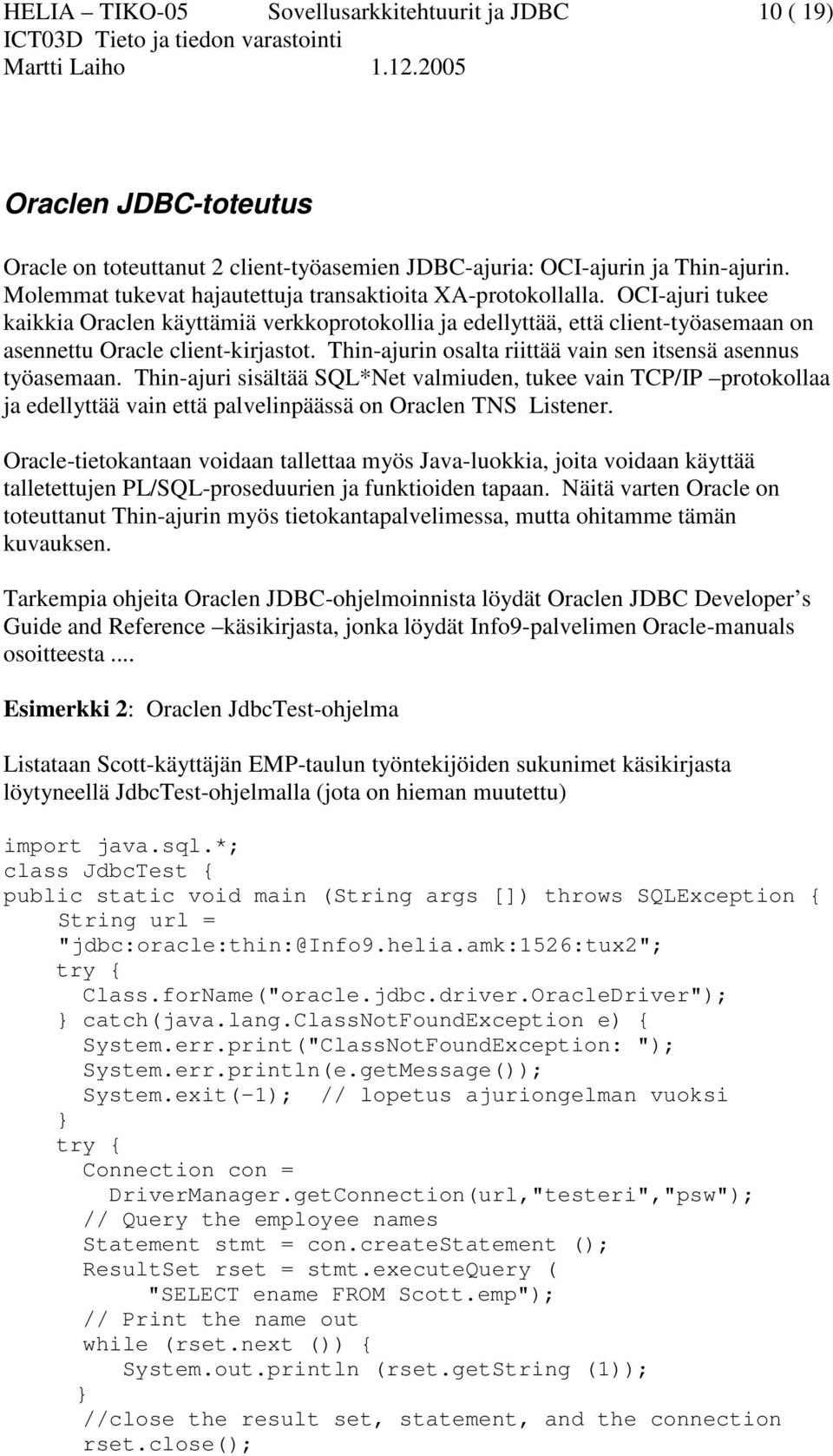 Thin-ajurin osalta riittää vain sen itsensä asennus työasemaan. Thin-ajuri sisältää SQL*Net valmiuden, tukee vain TCP/IP protokollaa ja edellyttää vain että palvelinpäässä on Oraclen TNS Listener.