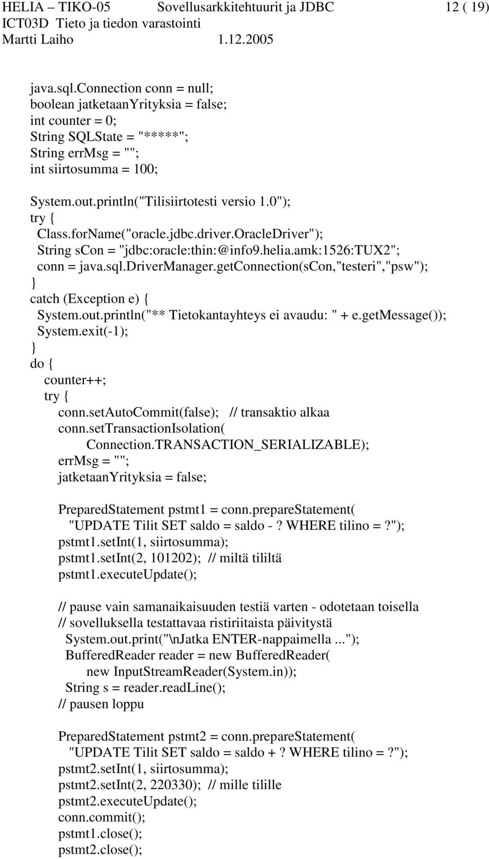 0"); try { Class.forName("oracle.jdbc.driver.OracleDriver"); String scon = "jdbc:oracle:thin:@info9.helia.amk:1526:tux2"; conn = java.sql.drivermanager.