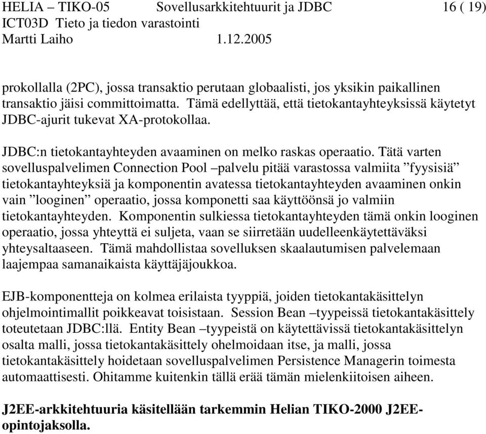 Tätä varten sovelluspalvelimen Connection Pool palvelu pitää varastossa valmiita fyysisiä tietokantayhteyksiä ja komponentin avatessa tietokantayhteyden avaaminen onkin vain looginen operaatio, jossa