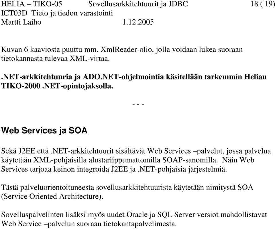 net-arkkitehtuurit sisältävät Web Services palvelut, jossa palvelua käytetään XML-pohjaisilla alustariippumattomilla SOAP-sanomilla. Näin Web Services tarjoaa keinon integroida J2EE ja.