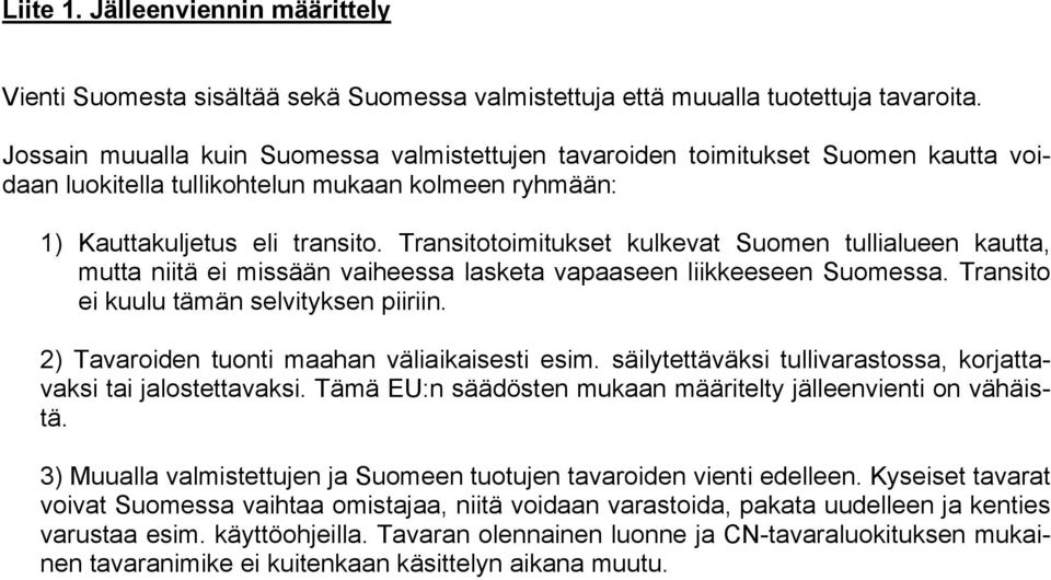 Transitotoimitukset kulkevat Suomen tullialueen kautta, mutta niitä ei missään vaiheessa lasketa vapaaseen liikkeeseen Suomessa. Transito ei kuulu tämän selvityksen piiriin.