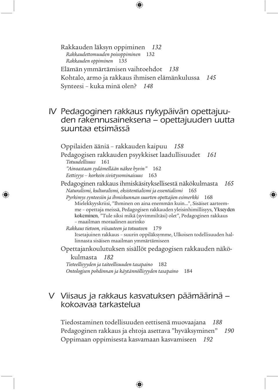 161 Totuudellisuus 161 Ainoastaan sydämellään näkee hyvin 162 Eettisyys korkein sivistysominaisuus 163 Pedagoginen rakkaus ihmiskäsityksellisestä näkökulmasta 165 Naturalismi, kulturalismi,