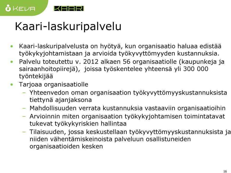 työkyvyttömyyskustannuksista tiettynä ajanjaksona Mahdollisuuden verrata kustannuksia vastaaviin organisaatioihin Arvioinnin miten organisaation työkykyjohtamisen