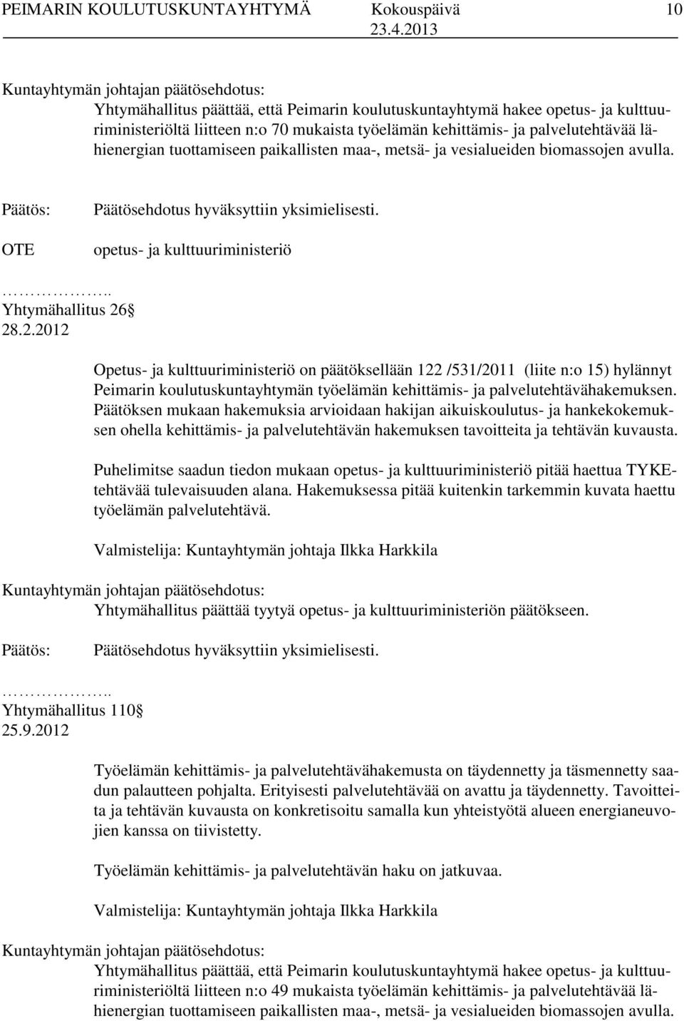 28.2.2012 Opetus- ja kulttuuriministeriö on päätöksellään 122 /531/2011 (liite n:o 15) hylännyt Peimarin koulutuskuntayhtymän työelämän kehittämis- ja palvelutehtävähakemuksen.