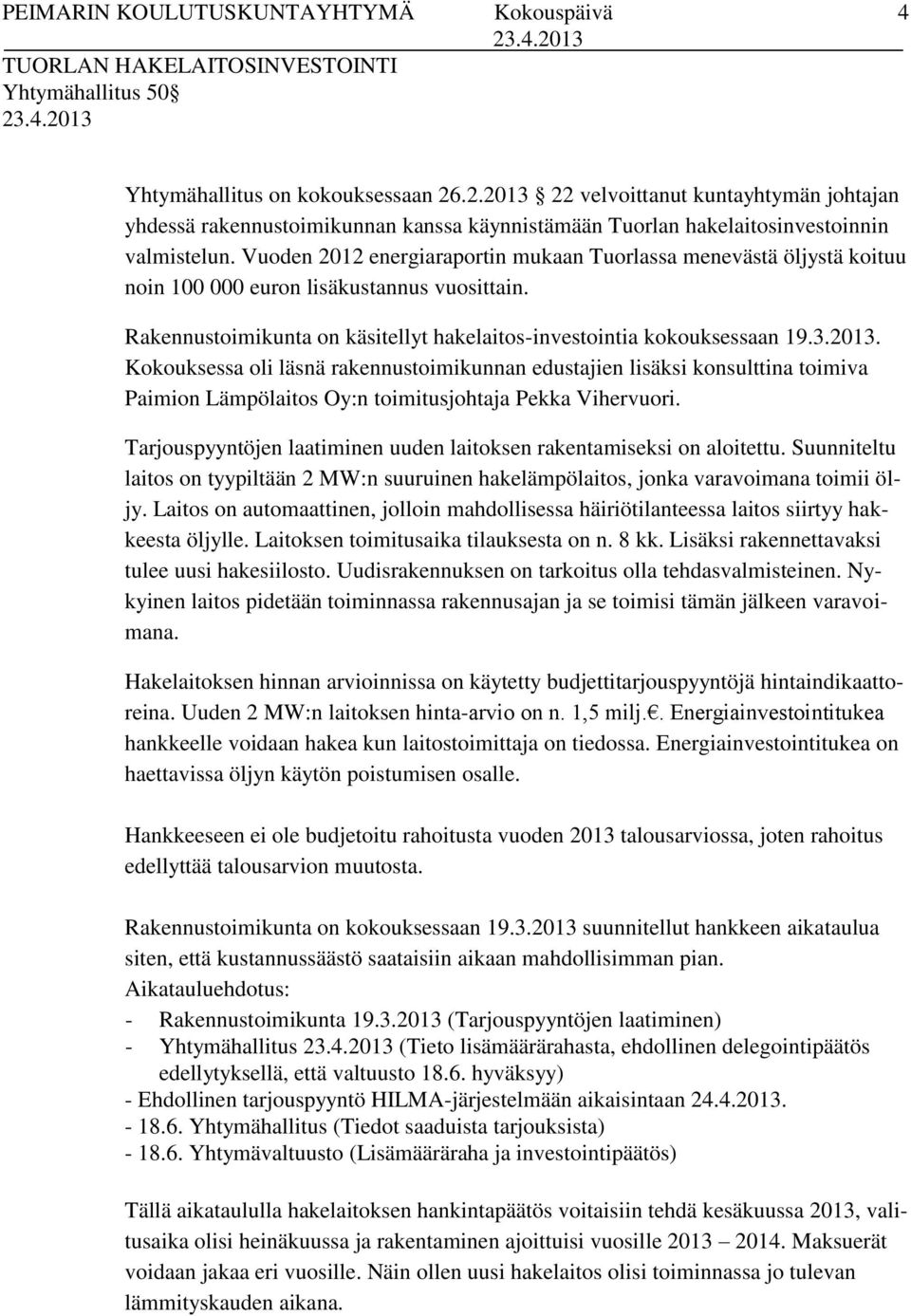 Vuoden 2012 energiaraportin mukaan Tuorlassa menevästä öljystä koituu noin 100 000 euron lisäkustannus vuosittain. Rakennustoimikunta on käsitellyt hakelaitos-investointia kokouksessaan 19.3.2013.