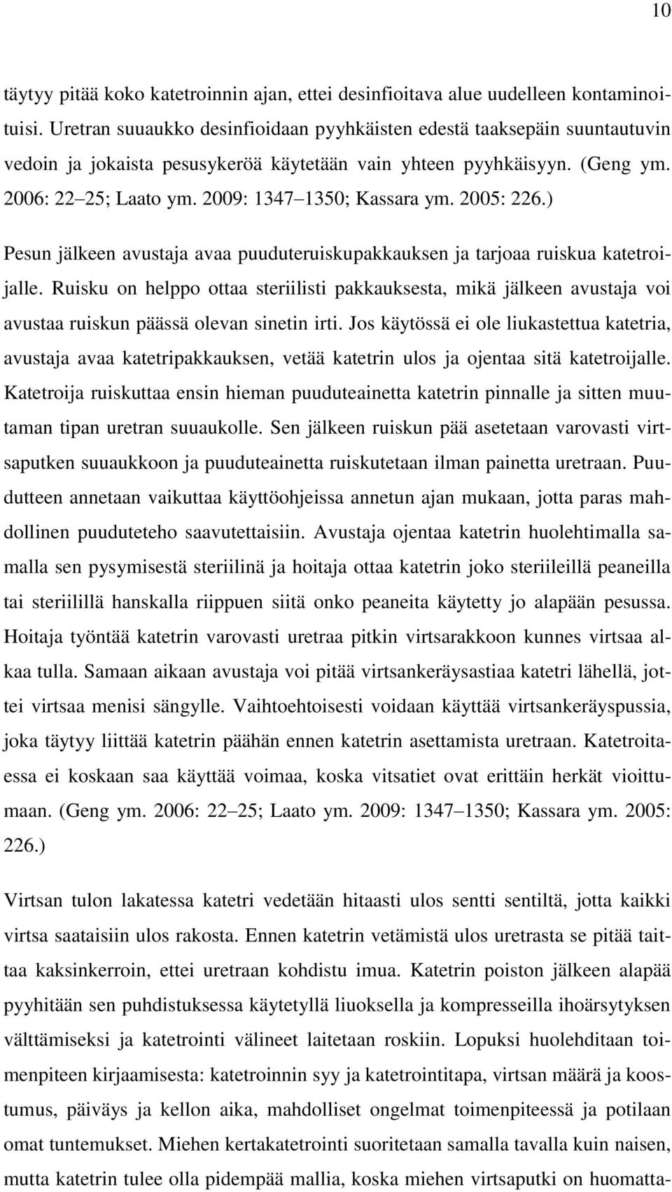 2009: 1347 1350; Kassara ym. 2005: 226.) Pesun jälkeen avustaja avaa puuduteruiskupakkauksen ja tarjoaa ruiskua katetroijalle.