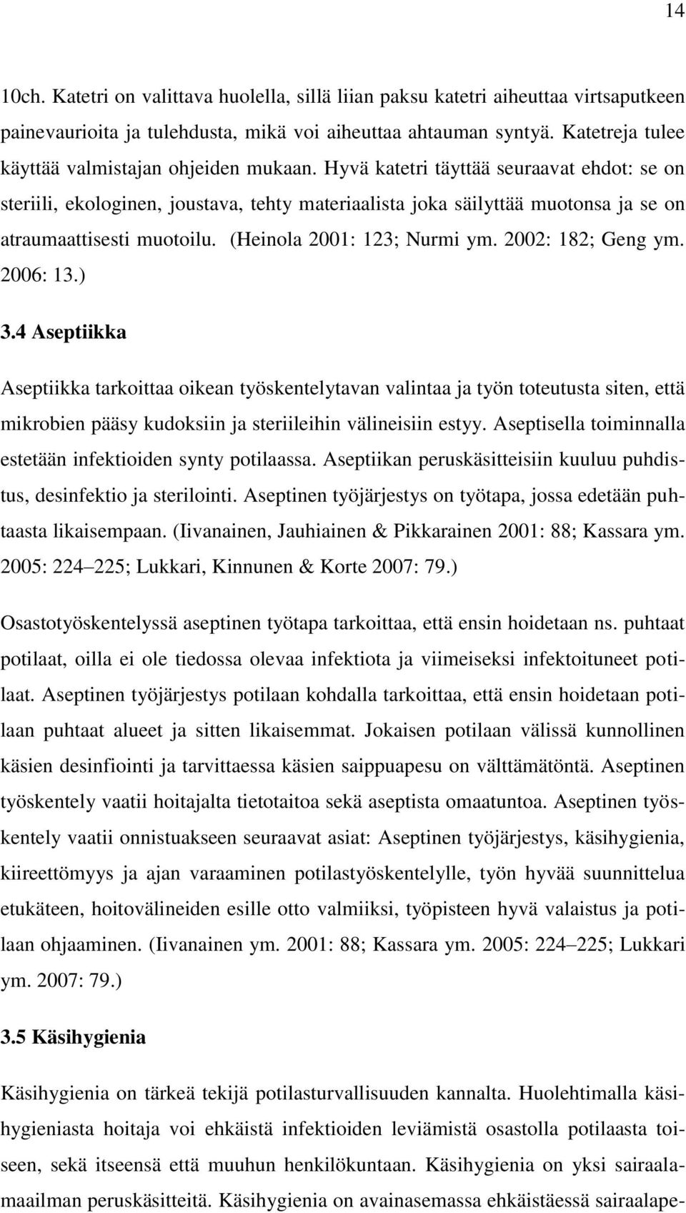 Hyvä katetri täyttää seuraavat ehdot: se on steriili, ekologinen, joustava, tehty materiaalista joka säilyttää muotonsa ja se on atraumaattisesti muotoilu. (Heinola 2001: 123; Nurmi ym.