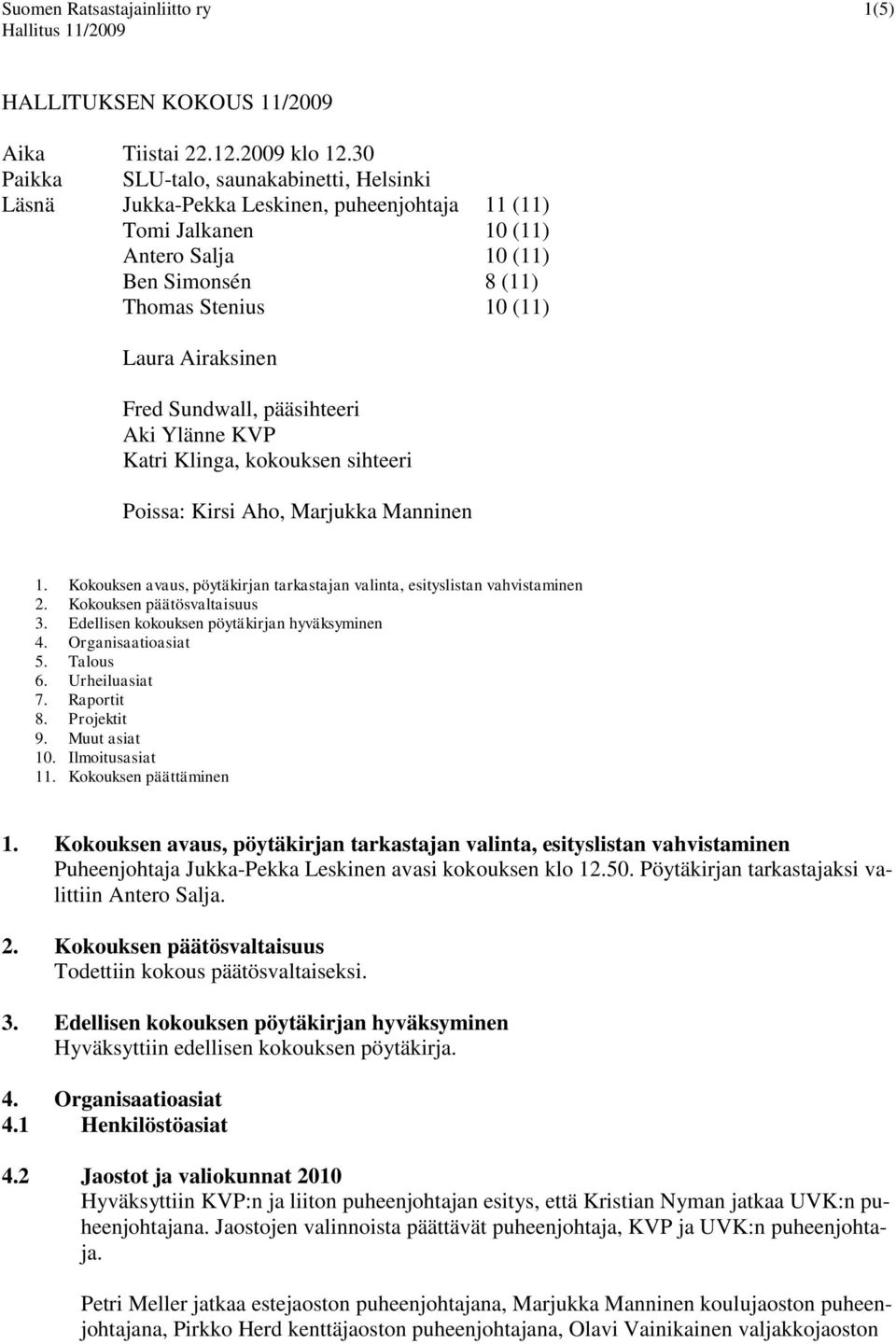 Fred Sundwall, pääsihteeri Aki Ylänne KVP Katri Klinga, kokouksen sihteeri Poissa: Kirsi Aho, Marjukka Manninen 1. Kokouksen avaus, pöytäkirjan tarkastajan valinta, esityslistan vahvistaminen 2.