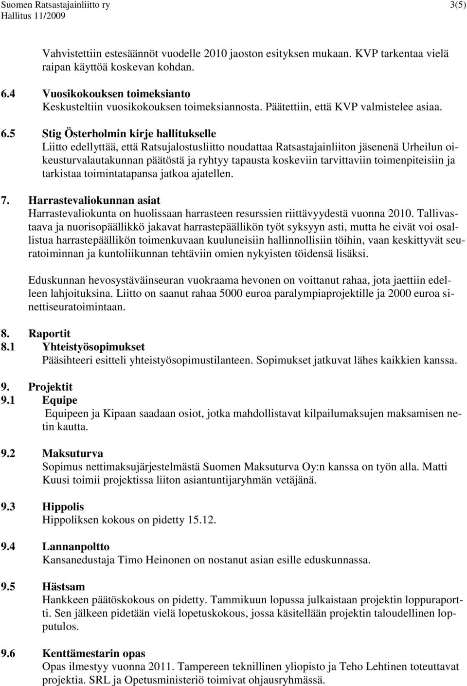 5 Stig Österholmin kirje hallitukselle Liitto edellyttää, että Ratsujalostusliitto noudattaa Ratsastajainliiton jäsenenä Urheilun oikeusturvalautakunnan päätöstä ja ryhtyy tapausta koskeviin