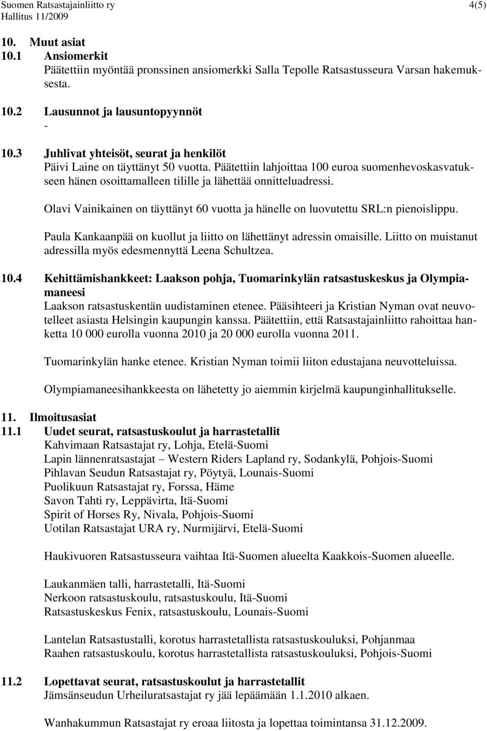 Olavi Vainikainen on täyttänyt 60 vuotta ja hänelle on luovutettu SRL:n pienoislippu. Paula Kankaanpää on kuollut ja liitto on lähettänyt adressin omaisille.