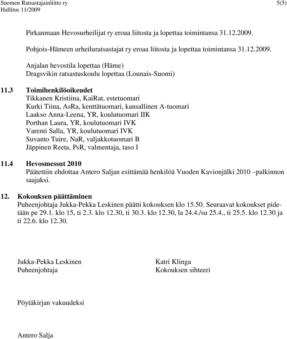 3 Toimihenkilöoikeudet Tikkanen Kristiina, KaiRat, estetuomari Kurki Tiina, AsRa, kenttätuomari, kansallinen A-tuomari Laakso Anna-Leena, YR, koulutuomari IIK Porthan Laura, YR, koulutuomari IVK